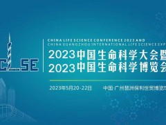 2023中国生命科学大会暨2023中国生命科学博览会将于2023年5月20-22日广州召开