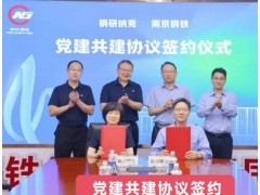 钢研纳克与南钢签署zhan略合作协议，共推钢铁材料质量升级与